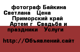 фотограф Байкина Светлана › Цена ­ 20 000 - Приморский край, Артем г. Свадьба и праздники » Услуги   